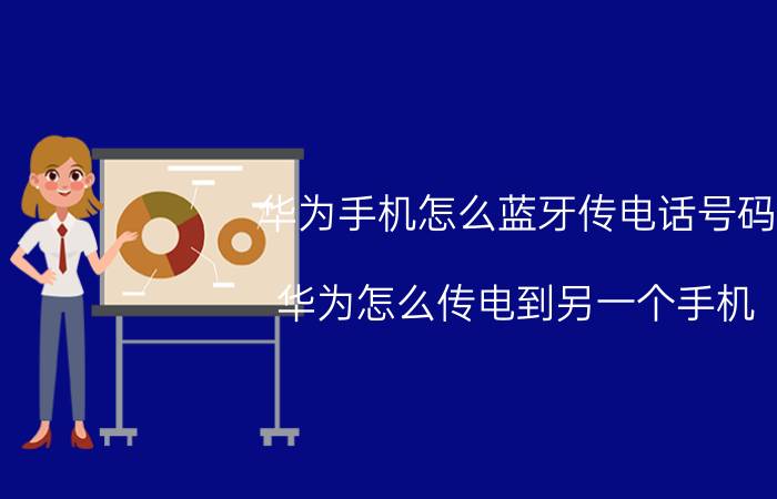 华为手机怎么蓝牙传电话号码 华为怎么传电到另一个手机？